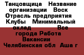 Танцовщица › Название организации ­ Воск › Отрасль предприятия ­ Клубы › Минимальный оклад ­ 59 000 - Все города Работа » Вакансии   . Челябинская обл.,Аша г.